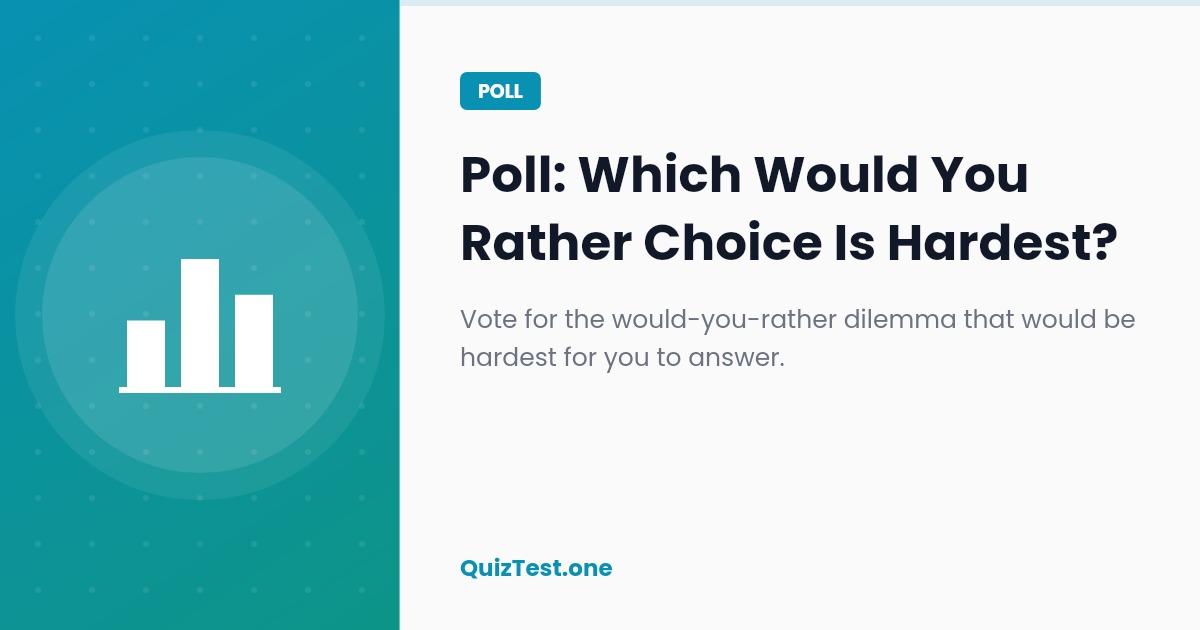 Poll: Which Would You Rather Choice Is Hardest?