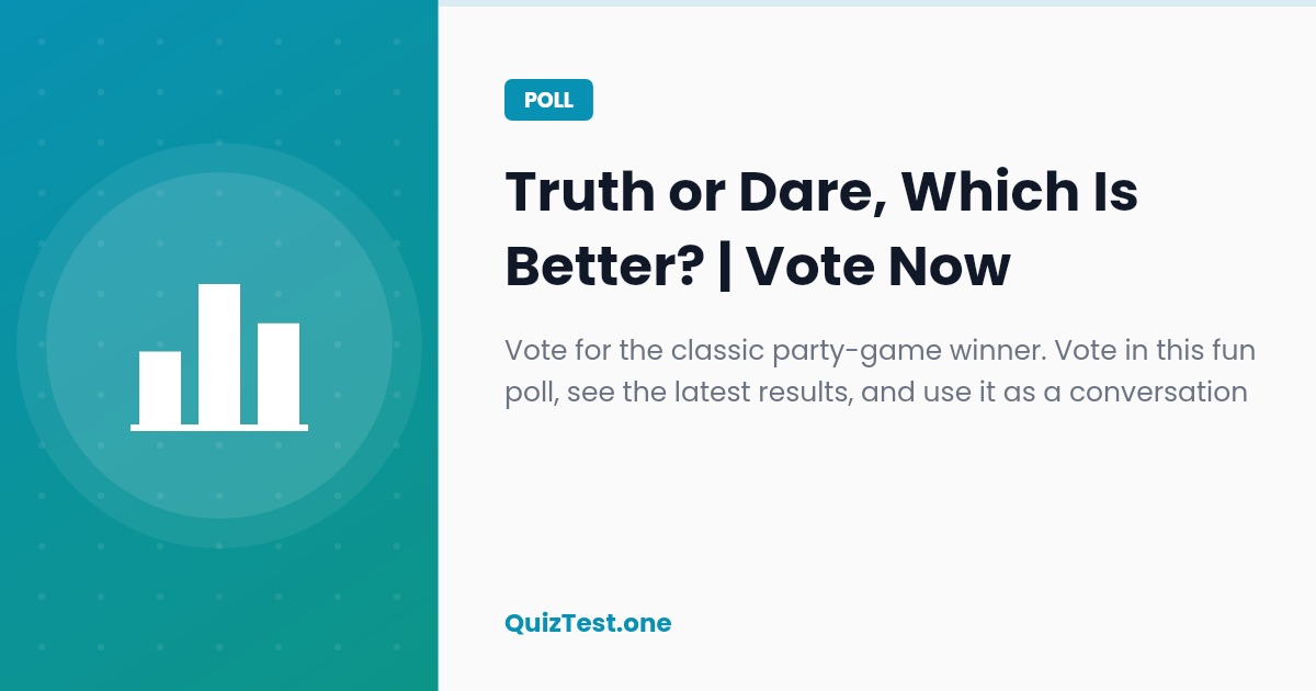 Poll: Truth or Dare, Which Is Better?
