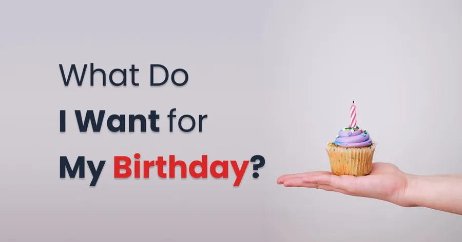What Do I Want for my Birthday?