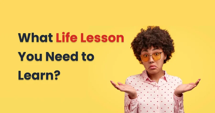 What Life Lesson do You need to learn?